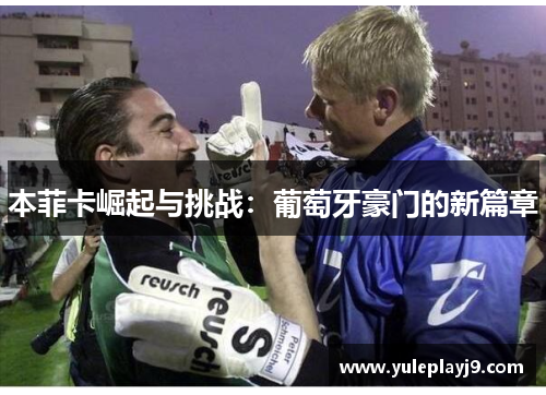 本菲卡崛起与挑战：葡萄牙豪门的新篇章