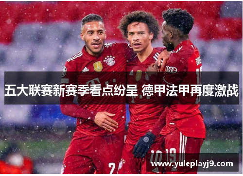 五大联赛新赛季看点纷呈 德甲法甲再度激战