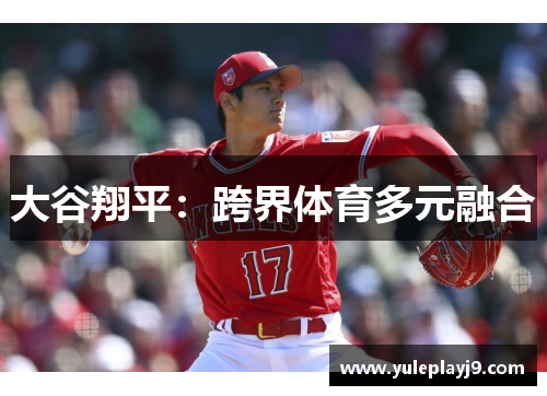 大谷翔平：跨界体育多元融合