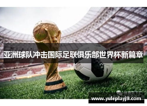 亚洲球队冲击国际足联俱乐部世界杯新篇章