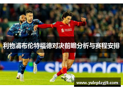 利物浦布伦特福德对决前瞻分析与赛程安排